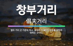 🌟창부거리: 열두 거리 굿 가운데 하나. 광대의 신(神)인 창부를 청하여 위하는 굿이다. - 표준국어대사전