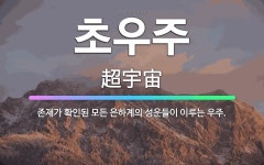 🌟초우주: 존재가 확인된 모든 은하계의 성운들이 이루는 우주. - 표준국어대사전
