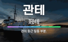 🌟관테: 관의 둥근 밑동 부분. - 표준국어대사전