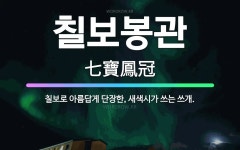 🌟칠보봉관: 칠보로 아름답게 단장한, 새색시가 쓰는 쓰개. - 표준국어대사전