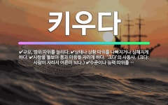 🌟키우다: 동식물을 돌보아 기르다. ‘크다’의 사동사. (크다: 동식물이 몸의 길이가 자라다.), 수준이나... - 표준국어대사전