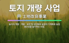 🌟토지 개량 사업: 농지의 개량ㆍ개발ㆍ보전 및 집단화와 농업의 기계화로 농업 생산성을 높이려는 사업. - 표준국어대사전