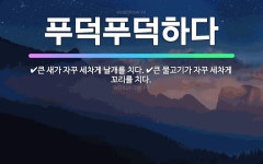 🌟푸덕푸덕하다: 큰 새가 자꾸 세차게 날개를 치다., 큰 물고기가 자꾸 세차게 꼬리를 치다. - 표준국어대사전