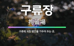 🌟구류장: 구류에 처한 범인을 가두어 두는 곳. - 표준국어대사전