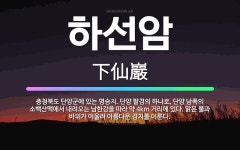 🌟하선암: 충청북도 단양군에 있는 명승지. 단양 팔경의 하나로, 단양 남쪽의 소백산맥에서 내려오는 남한강을... - 표준국어대사전