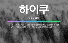 🌟하이쿠: 5ㆍ7ㆍ5의 3구(句) 17자(字)로 된 일본 특유의 단시(短詩). 특정한 달이나 계절의 자연에... - 표준국어대사전