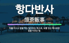 🌟항다반사: 차를 마시고 밥을 먹는 일이라는 뜻으로, 보통 있는 예사로운 일을 이르는 말. - 표준국어대사전