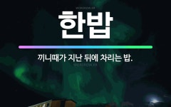 🌟한밥: 끼니때가 지난 뒤에 차리는 밥. - 표준국어대사전