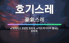 🌟호기스레: 씩씩하고 호방한 듯하게., 꺼드럭거리며 뽐내는 듯하게. - 표준국어대사전
