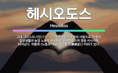 🌟헤시오도스: 고대 그리스의 시인(?~?). 기원전 8세기 무렵의 사람으로, 민중의 일상생활과 농업 노동의... - 표준국어대사전