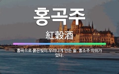 🌟홍곡주: 홍곡으로 붉은빛이 우러나게 만든 술. 홍소주 따위가 있다. - 표준국어대사전