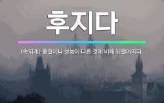 🌟후지다: (속되게) 품질이나 성능이 다른 것에 비해 뒤떨어지다. - 표준국어대사전