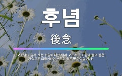 🌟후념: 노래 곡조 끝에 붙여 같은 가락으로 되풀이하여 부르는 짧은 몇 마디의 가사., 뒷날의 염려. 또는... - 표준국어대사전