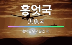 🌟홍엇국: 홍어를 넣고 끓인 국. - 표준국어대사전