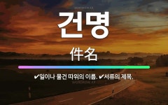 🌟건명: 일이나 물건 따위의 이름., 서류의 제목. - 표준국어대사전