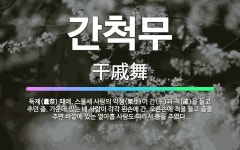 🌟간척무: 둑제(纛祭) 때에, 스물세 사람의 악생(樂生)이 간(干)과 척(戚)을 들고 추던 춤. 가운데 있... - 표준국어대사전