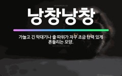 🌟낭창낭창: 가늘고 긴 막대기나 줄 따위가 자꾸 조금 탄력 있게 흔들리는 모양. - 표준국어대사전