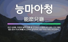 🌟능마아청: 조선 시대에, 무관의 병학(兵學)을 강의하고 시험을 보던 관아. 인조 때에 병조 판서 이귀(李... - 표준국어대사전
