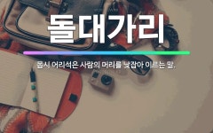 🌟돌대가리: 몹시 어리석은 사람의 머리를 낮잡아 이르는 말. - 표준국어대사전