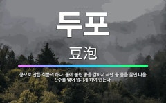 🌟두포: 콩으로 만든 식품의 하나. 물에 불린 콩을 갈아서 짜낸 콩 물을 끓인 다음 간수를 넣어 엉기게 하... - 표준국어대사전