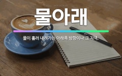 🌟물아래: 물이 흘러 내려가는 아래쪽 방향이나 그 지역. - 표준국어대사전