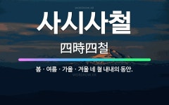🌟사시사철: 봄ㆍ여름ㆍ가을ㆍ겨울 네 철 내내의 동안. - 표준국어대사전