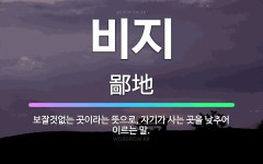 🌟비지: 보잘것없는 곳이라는 뜻으로, 자기가 사는 곳을 낮추어 이르는 말. - 표준국어대사전