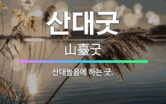 🌟산대굿: 산대놀음에 하는 굿. - 표준국어대사전