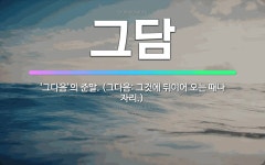 🌟그담: ‘그다음’의 준말. (그다음: 그것에 뒤이어 오는 때나 자리.) - 표준국어대사전