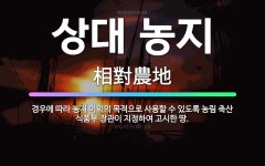 🌟상대 농지: 경우에 따라 농지 이외의 목적으로 사용할 수 있도록 농림 축산 식품부 장관이 지정하여 고시한 땅. - 표준국어대사전