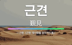 🌟근견: → 근현. (근현: 윗사람을 찾아가서 뵘.) - 표준국어대사전