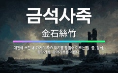 🌟금석사죽: 예전에 쓰던 네 가지의 주요 악기를 통틀어 이르는 말. 종, 경쇠, 현악기류, 관악기류를 이른다. - 표준국어대사전