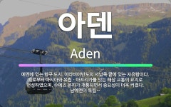 🌟아덴: 예멘에 있는 항구 도시. 아라비아반도의 서남쪽 끝에 있는 자유항이다. 예로부터 아시아와 유럽ㆍ아프... - 표준국어대사전
