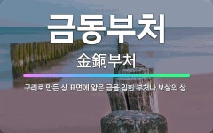 🌟금동부처: 구리로 만든 상 표면에 얇은 금을 입힌 부처나 보살의 상. - 표준국어대사전