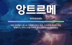 🌟앙트르메: 서양 요리에서, 로스트 다음에 나오는 요리. 디저트의 하나로 푸딩, 팬케이크, 아이스크림 따위... - 표준국어대사전