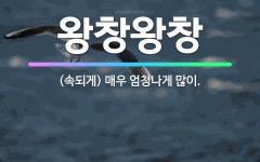 🌟왕창왕창: (속되게) 매우 엄청나게 많이. - 표준국어대사전