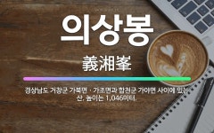 🌟의상봉: 경상남도 거창군 가북면ㆍ가조면과 합천군 가야면 사이에 있는 산. 높이는 1,046미터. - 표준국어대사전