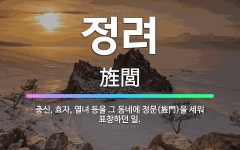 🌟정려: 충신, 효자, 열녀 등을 그 동네에 정문(旌門)을 세워 표창하던 일. - 표준국어대사전