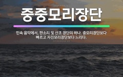 🌟중중모리장단: 민속 음악에서, 판소리 및 산조 장단의 하나. 중모리장단보다 빠르고 자진모리장단보다 느리다. - 표준국어대사전