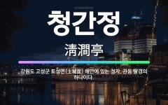 🌟청간정: 강원도 고성군 토성면(土城面) 해안에 있는 정자. 관동 팔경의 하나이다. - 표준국어대사전