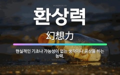 🌟환상력: 현실적인 기초나 가능성이 없는 생각이나 공상을 하는 능력. - 표준국어대사전