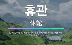 🌟휴관: 도서관, 미술관, 영화관 따위가 일반에 대한 공개 업무를 하루 또는 한동안 쉼. - 표준국어대사전