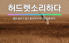 🌟허드렛소리하다: 별로 쓸모가 없고 중요하지 아니한 말을 하다. - 표준국어대사전