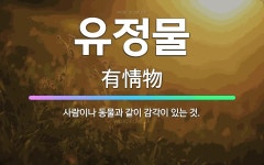 🌟유정물: 사람이나 동물과 같이 감각이 있는 것. - 표준국어대사전