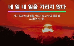 🌟네 일 내 일을 가리지 않다: 자기 일과 남의 일을 가리지 않고 남의 일을 잘 도와준다는 말. - 표준국어대사전