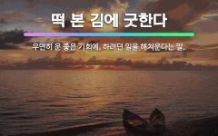 🌟떡 본 김에 굿한다: 우연히 운 좋은 기회에, 하려던 일을 해치운다는 말. - 표준국어대사전