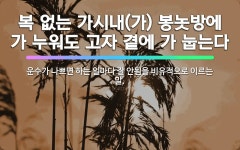 🌟복 없는 가시내(가) 봉놋방에 가 누워도 고자 곁에 가 눕는다: 운수가 나쁘면 하는 일마다 잘 안됨을 비... - 표준국어대사전