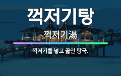 🌟꺽저기탕: 꺽저기를 넣고 끓인 탕국. - 표준국어대사전