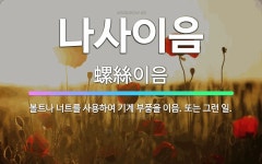 🌟나사이음: 볼트나 너트를 사용하여 기계 부품을 이음. 또는 그런 일. - 표준국어대사전