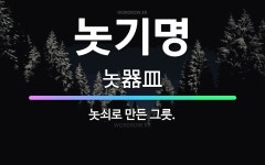 🌟놋기명: 놋쇠로 만든 그릇. - 표준국어대사전